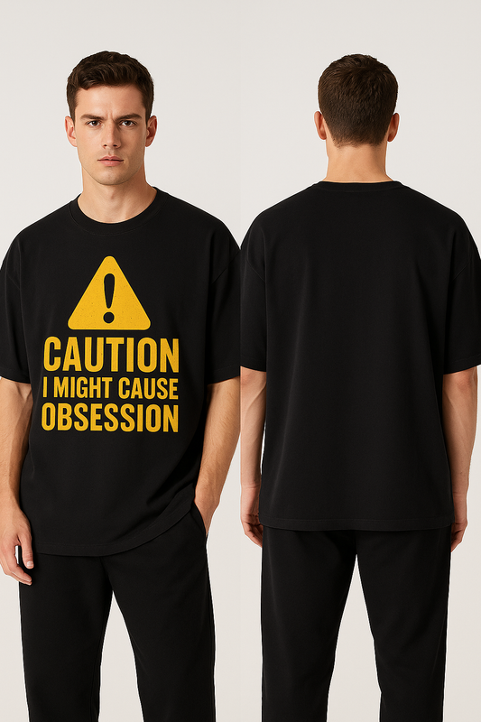 “Caution Oversized T-Shirt – I Might Cause Obsession